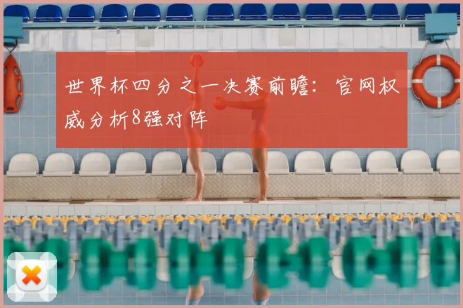 世界杯四分之一决赛前瞻：官网权威分析8强对阵