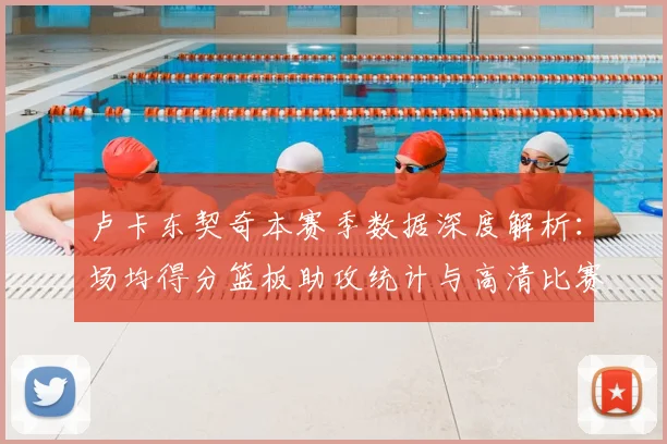 卢卡东契奇本赛季数据深度解析：场均得分篮板助攻统计与高清比赛集锦