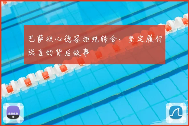 巴萨核心德容拒绝转会,坚定履行诺言的背后故事